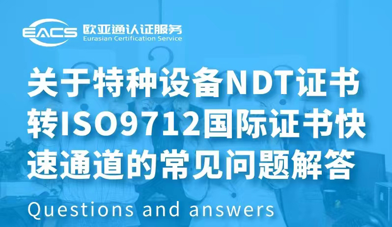 欧亚通针对特种设备NDT证书转ISO9712国际证书常见问题解答